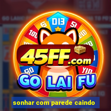 sonhar com parede caindo